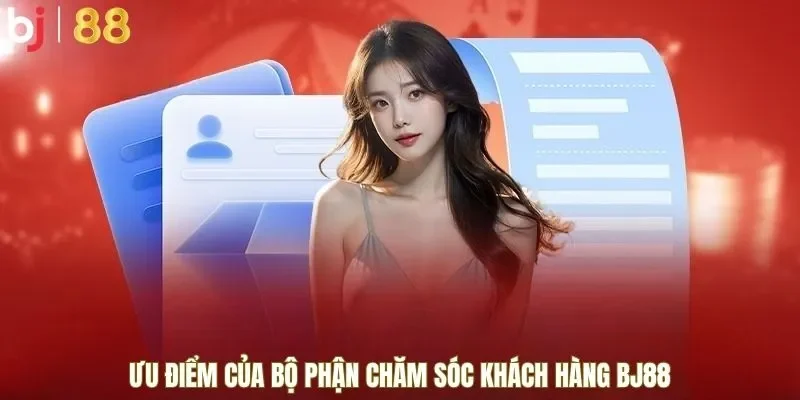 Ưu Điểm của bộ phận chăm sóc khách hàng BJ88